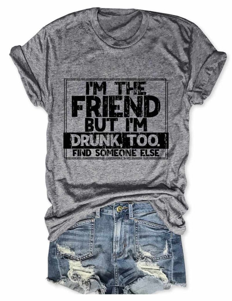 Toperth I’m The Friend But I’m Drunk Too T-Shirt – Toperth