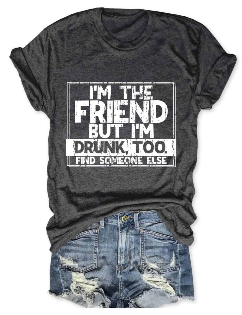 Toperth I’m The Friend But I’m Drunk Too Top Shirt – Toperth