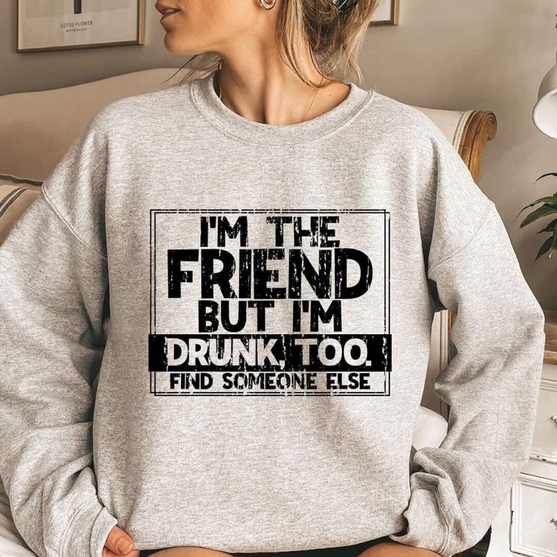 Toperth I'm The Friend But I'm Drunk Too Sweatshirt – Toperth