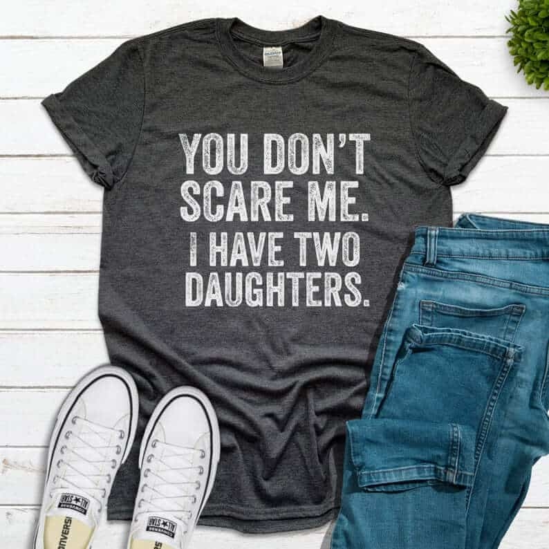 Toperth You Don't Scare Me I Have Two 2 Daughters T-Shirt – Toperth
