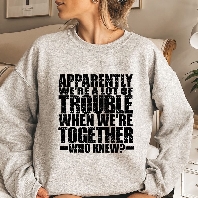 Toperth Apparently We’re A Lot Of Trouble Sweatshirt – Toperth