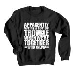 Toperth Apparently We’re A Lot Of Trouble Sweatshirt – TOPERTH