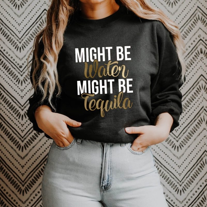 Toperth Might Be Water Might Be Tequila Sweatshirt – Toperth